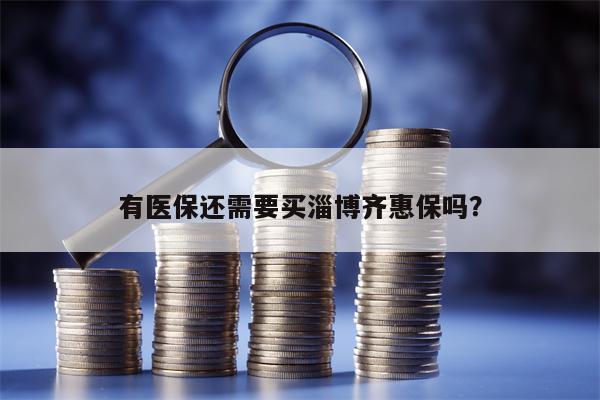 有医保还需要买淄博齐惠保吗？