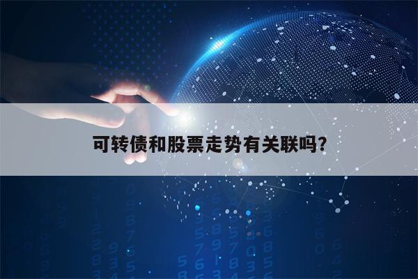 可转债和股票走势有关联吗？