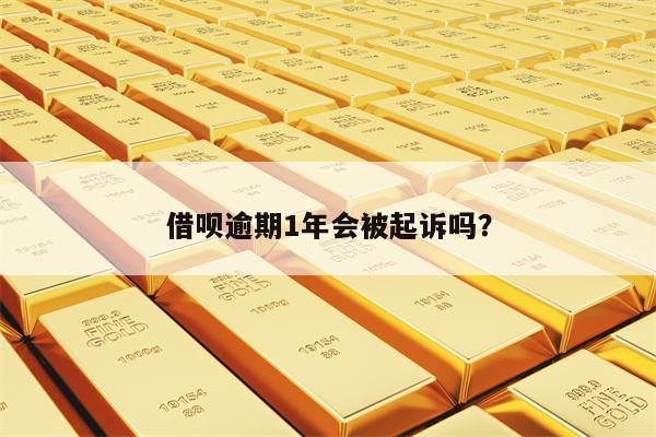 借呗逾期1年会被起诉吗？