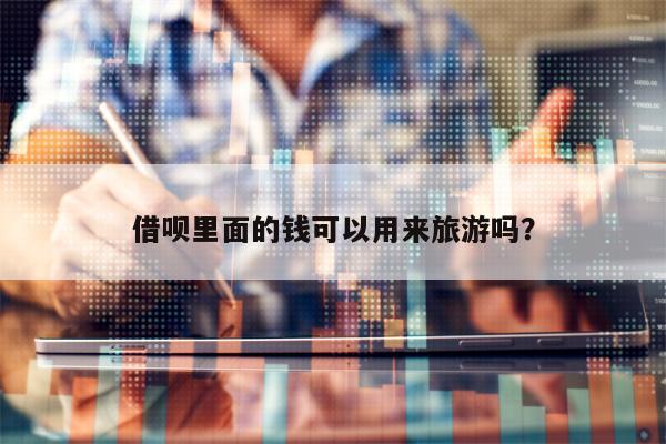 借呗里面的钱可以用来旅游吗？